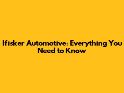Ifisker Automotive: Everything You Need to Know
