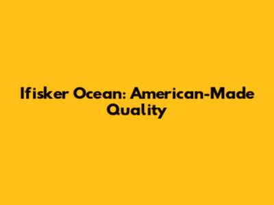 Ifisker Ocean: American-Made Quality