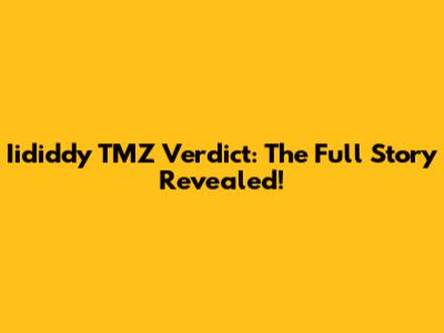 Iididdy TMZ Verdict: The Full Story Revealed!