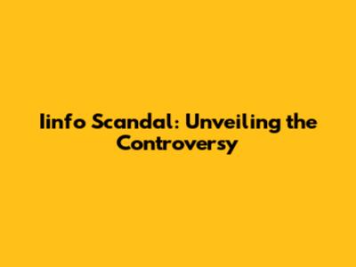 Iinfo Scandal: Unveiling the Controversy