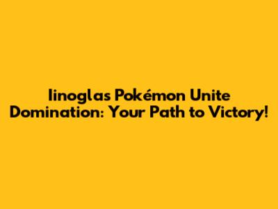 Iinogla's Pokémon Unite Domination: Your Path to Victory!