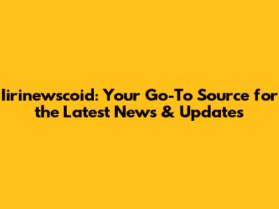 Iirinewscoid: Your Go-To Source for the Latest News & Updates