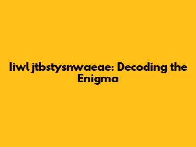 Iiwljtbstysnwaeae: Decoding the Enigma