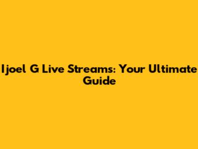 Ijoel G Live Streams: Your Ultimate Guide