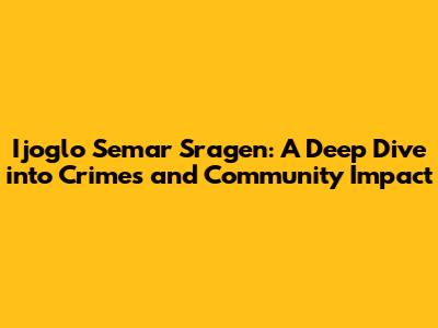 Ijoglo Semar Sragen: A Deep Dive into Crimes and Community Impact