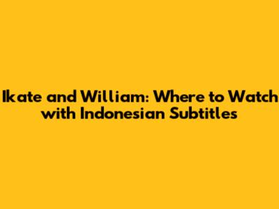 Ikate and William: Where to Watch with Indonesian Subtitles