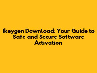 Ikeygen Download: Your Guide to Safe and Secure Software Activation