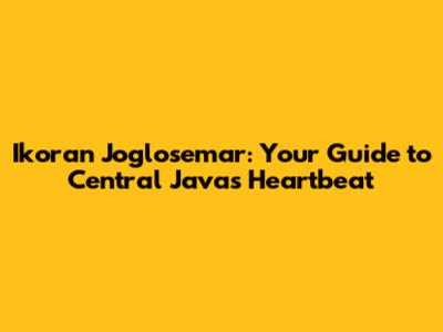 Ikoran Joglosemar: Your Guide to Central Java's Heartbeat