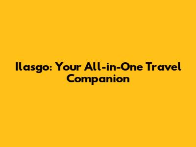 Ilasgo: Your All-in-One Travel Companion