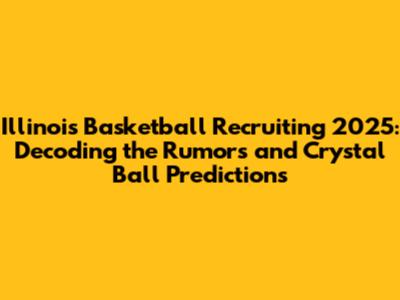 Illinois Basketball Recruiting 2025: Decoding the Rumors and Crystal Ball Predictions