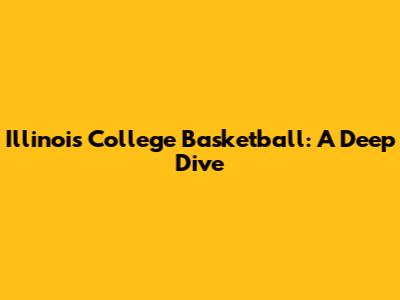 Illinois College Basketball: A Deep Dive