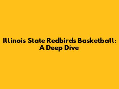 Illinois State Redbirds Basketball: A Deep Dive