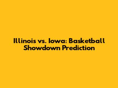 Illinois vs. Iowa: Basketball Showdown Prediction