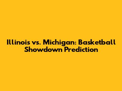 Illinois vs. Michigan: Basketball Showdown Prediction