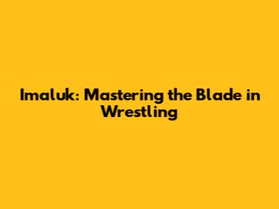 Imaluk: Mastering the Blade in Wrestling
