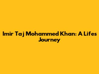 Imir Taj Mohammed Khan: A Life's Journey