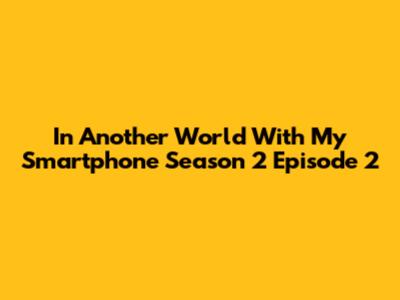 In Another World With My Smartphone Season 2 Episode 2