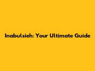 Inabulsieh: Your Ultimate Guide