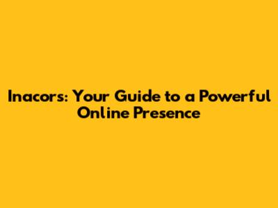 Inacors: Your Guide to a Powerful Online Presence