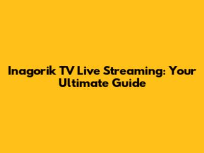 Inagorik TV Live Streaming: Your Ultimate Guide