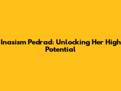 Inasism Pedrad: Unlocking Her High Potential