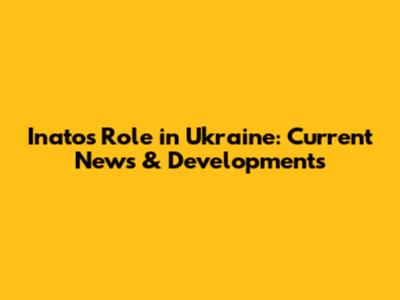 Inato's Role in Ukraine: Current News & Developments