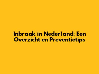 Inbraak in Nederland: Een Overzicht en Preventietips