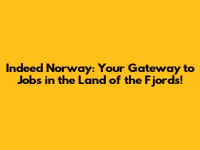 Indeed Norway: Your Gateway to Jobs in the Land of the Fjords!