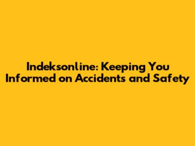 Indeksonline: Keeping You Informed on Accidents and Safety