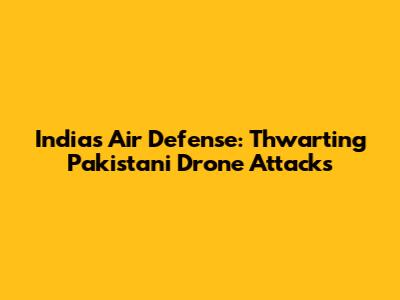 India's Air Defense: Thwarting Pakistani Drone Attacks