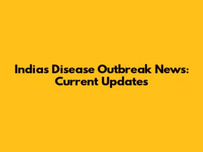 India's Disease Outbreak News: Current Updates