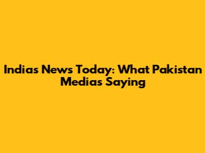 India's News Today: What Pakistan Media's Saying