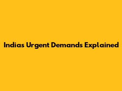 India's Urgent Demands Explained