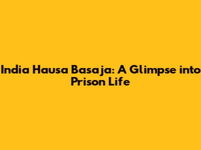 India Hausa Basaja: A Glimpse into Prison Life