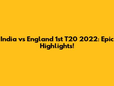 India vs England 1st T20 2022: Epic Highlights!