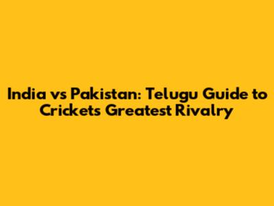 India vs Pakistan: Telugu Guide to Cricket's Greatest Rivalry