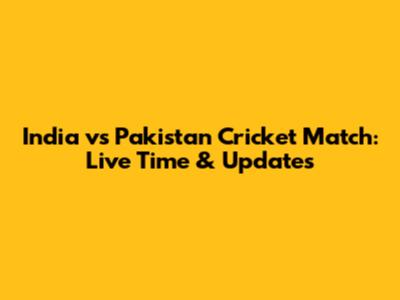 India vs Pakistan Cricket Match: Live Time & Updates