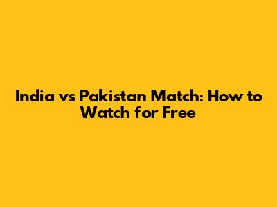 India vs Pakistan Match: How to Watch for Free