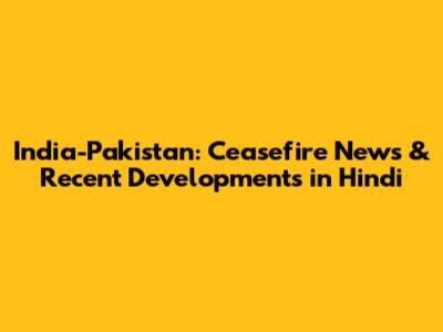 India-Pakistan: Ceasefire News & Recent Developments in Hindi