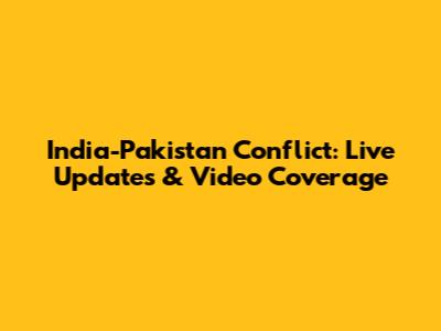 India-Pakistan Conflict: Live Updates & Video Coverage