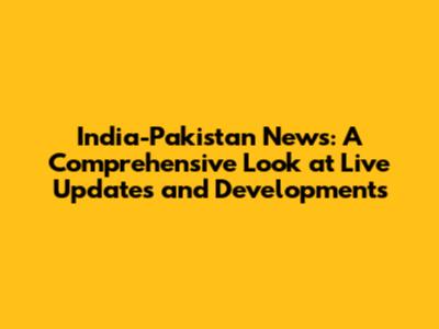 India-Pakistan News: A Comprehensive Look at Live Updates and Developments
