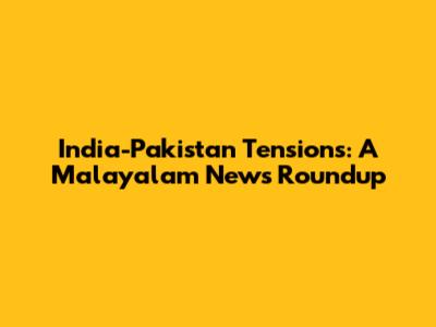 India-Pakistan Tensions: A Malayalam News Roundup