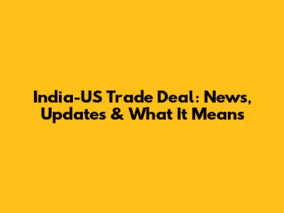 India-US Trade Deal: News, Updates & What It Means