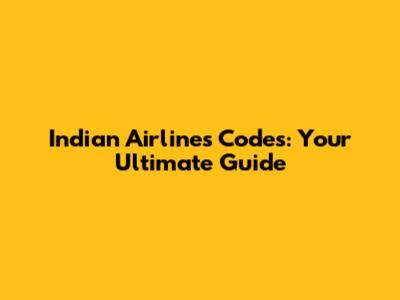 Indian Airlines Codes: Your Ultimate Guide