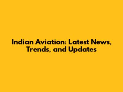 Indian Aviation: Latest News, Trends, and Updates