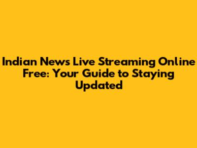 Indian News Live Streaming Online Free: Your Guide to Staying Updated