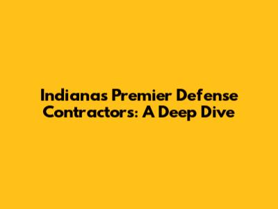 Indiana's Premier Defense Contractors: A Deep Dive