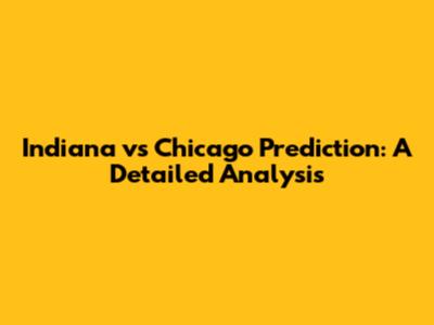 Indiana vs Chicago Prediction: A Detailed Analysis