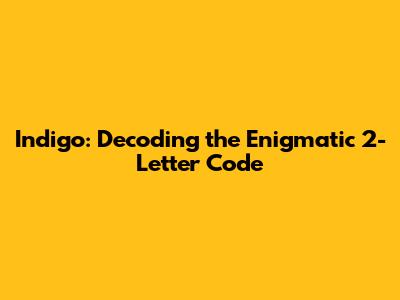 Indigo: Decoding the Enigmatic 2-Letter Code