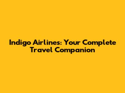 Indigo Airlines: Your Complete Travel Companion